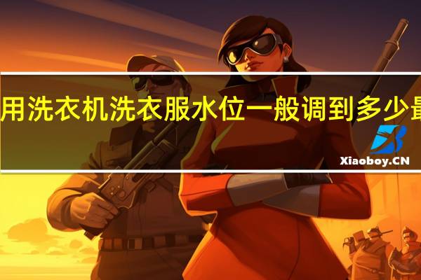 用洗衣机洗衣服水位一般调到多少最合适