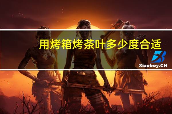 用烤箱烤茶叶多少度合适