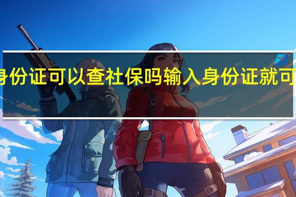 用身份证可以查社保吗 输入身份证就可以查社保