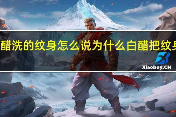 用醋洗的纹身怎么说 为什么白醋把纹身洗掉了