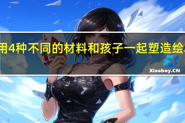用4种不同的材料和孩子一起塑造绘本角色
