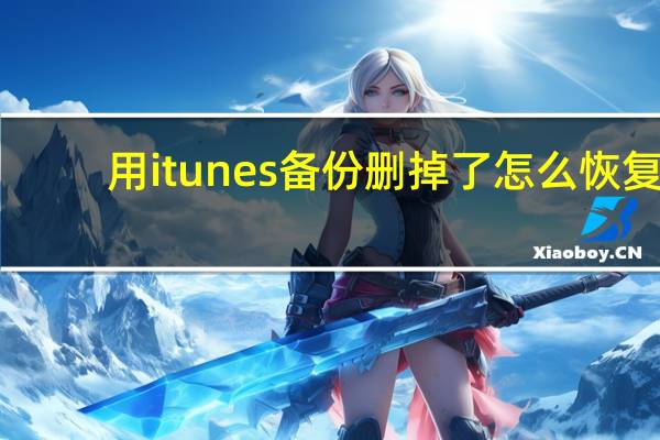 用itunes备份删掉了怎么恢复（用itunes备份）