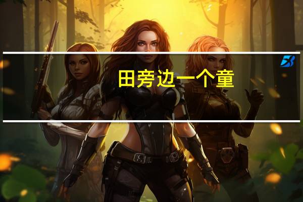 田旁边一个童（一个田一个童叫什么）