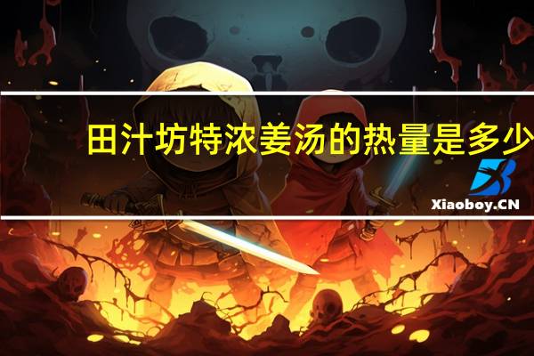 田汁坊 特浓姜汤的热量是多少