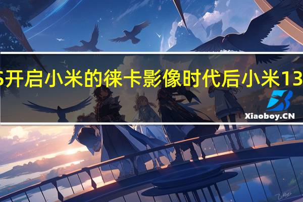 由小米12S开启小米的徕卡影像时代后小米13显然会更进一步