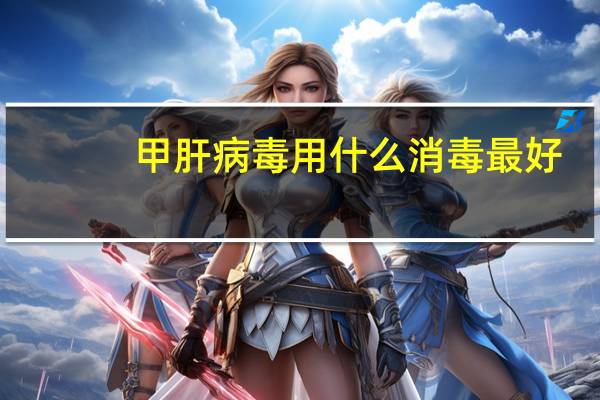 甲肝病毒用什么消毒最好（甲肝病毒）