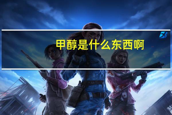 甲醇是什么东西啊