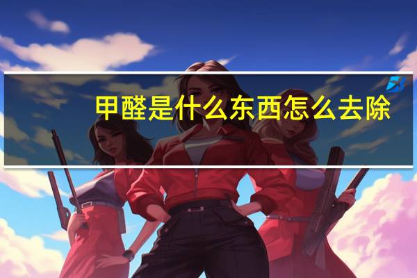 甲醛是什么东西怎么去除(甲醛是什么)