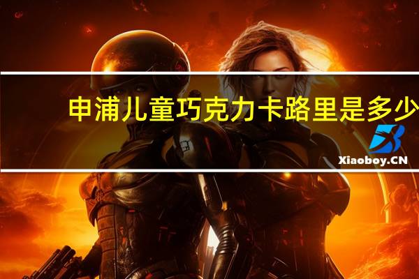 申浦 儿童巧克力卡路里是多少