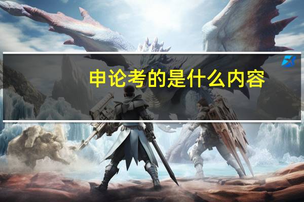 申论考的是什么内容（申论主要是考什么内容）