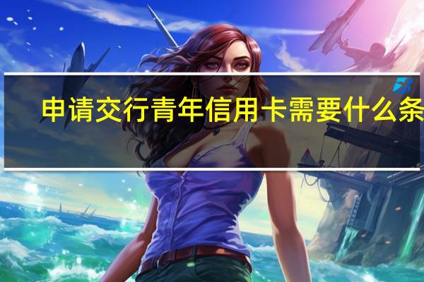 申请交行青年信用卡需要什么条件