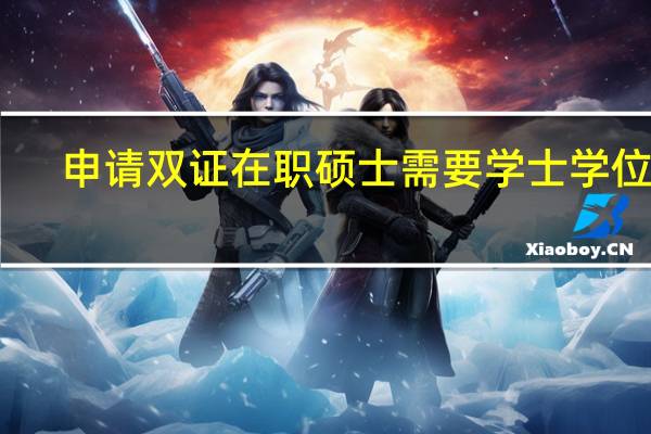 申请双证在职硕士需要学士学位吗