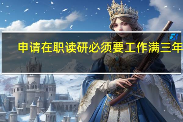 申请在职读研必须要工作满三年吗