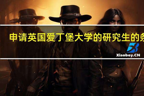 申请英国爱丁堡大学的研究生的条件