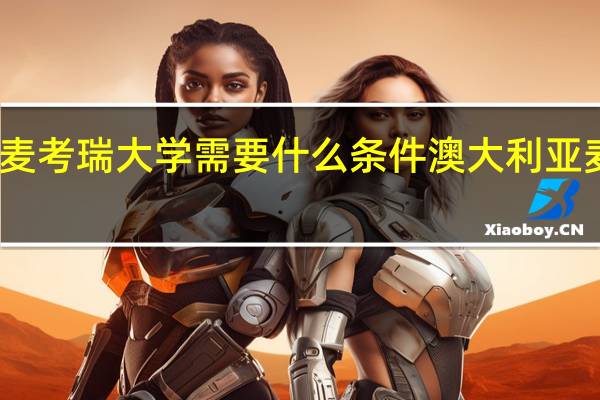 申请麦考瑞大学需要什么条件 澳大利亚麦考瑞大学