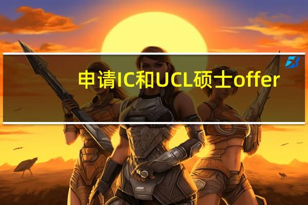 申请IC和UCL硕士offer