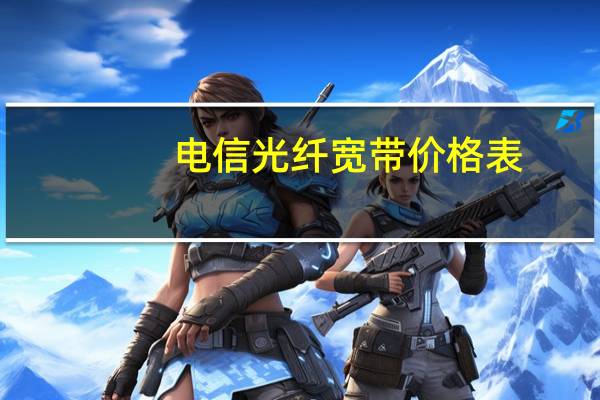 电信光纤宽带价格表（电信光纤）