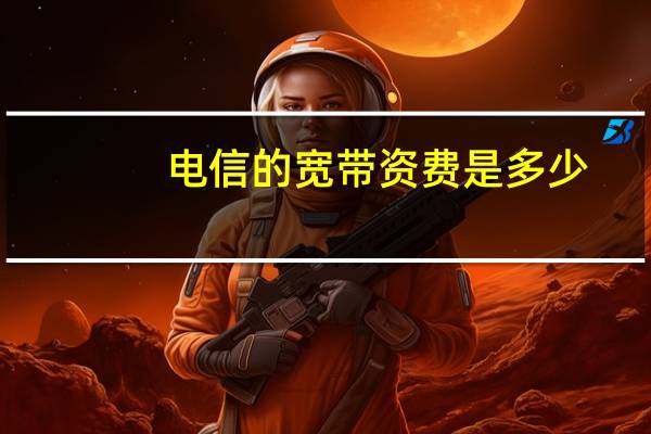 电信的宽带资费是多少
