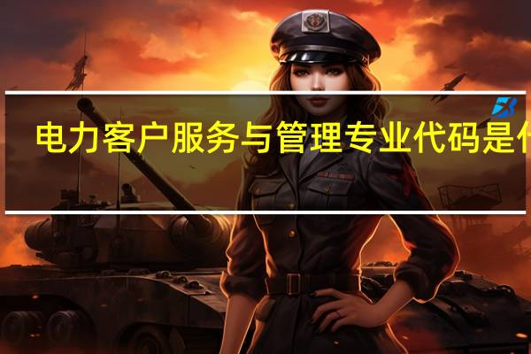 电力客户服务与管理专业代码是什么