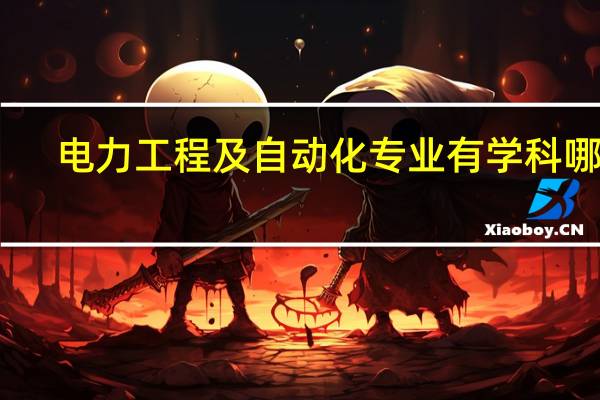 电力工程及自动化专业有学科哪些