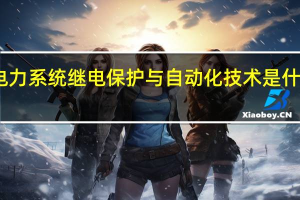 电力系统继电保护与自动化技术是什么专业