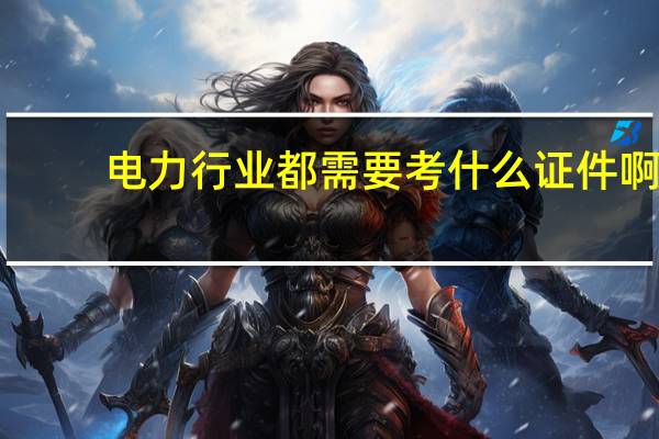 电力行业都需要考什么证件啊