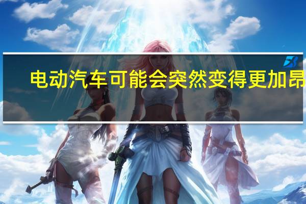 电动汽车可能会突然变得更加昂贵