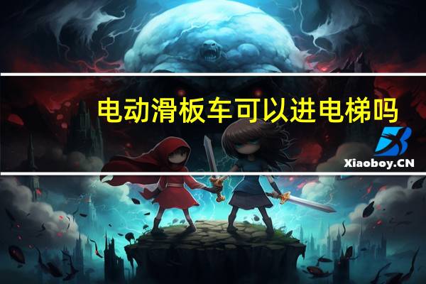 电动滑板车可以进电梯吗