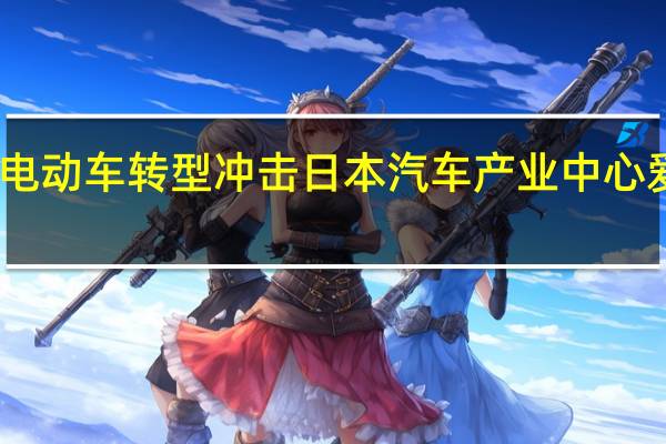电动车转型冲击日本汽车产业中心爱知县
