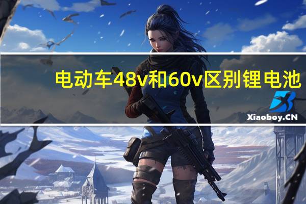 电动车48v和60v区别 锂电池（电动车48v和60v区别）