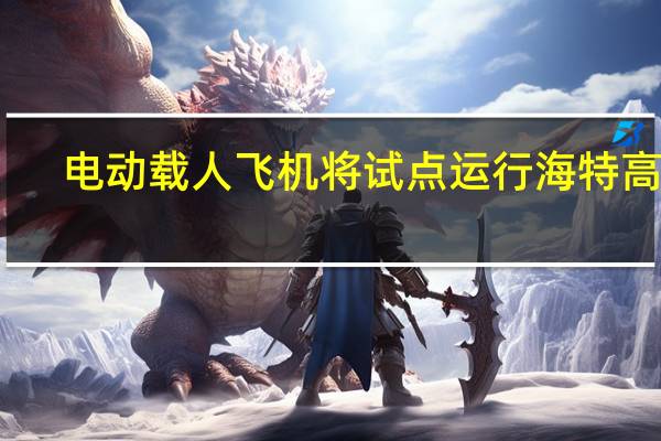 电动载人飞机将试点运行 海特高新：正与两家行业龙头制定eVTOL飞行技术标准