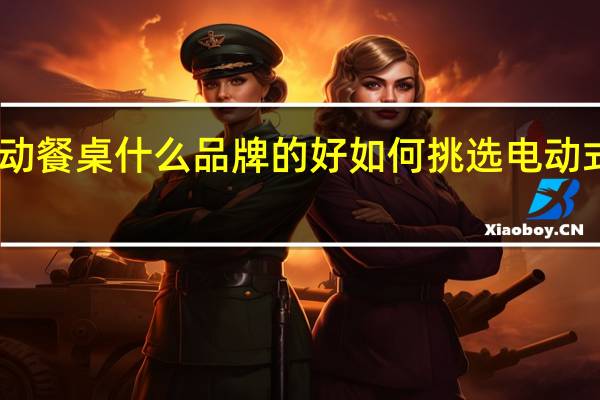 电动餐桌什么品牌的好如何挑选电动式的餐桌