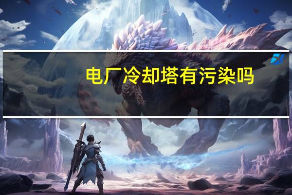 电厂冷却塔有污染吗（电厂冷却塔）