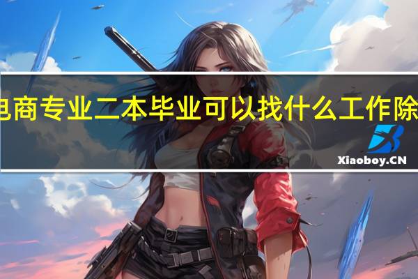 电商专业二本毕业可以找什么工作 除了客服