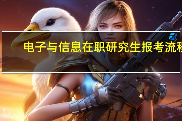 电子与信息在职研究生报考流程