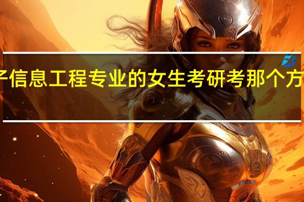 电子信息工程专业的女生考研考那个方向好一些，我二本院校的学生