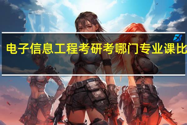 电子信息工程考研考哪门专业课比较好