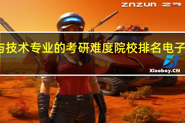 電子信息科學與技術(shù)專業(yè)的考研難度院校排名 電子科學與技術(shù)專業(yè)排名