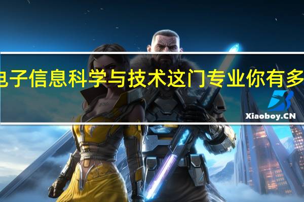 电子信息科学与技术这门专业你有多少了解