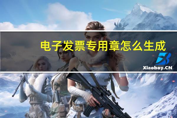 电子发票专用章怎么生成（发票专用章上的号码）