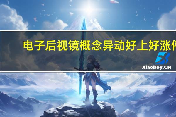 电子后视镜概念异动 好上好涨停