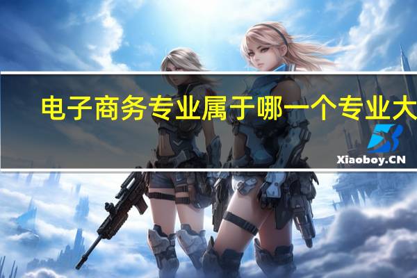 电子商务专业属于哪一个专业大类