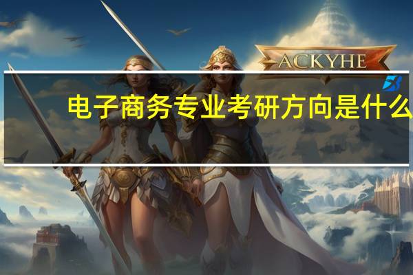 电子商务专业考研方向是什么