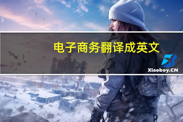 电子商务翻译成英文（电子商务的英文翻译）
