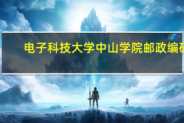 电子科技大学中山学院邮政编码
