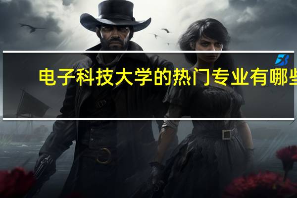 电子科技大学的热门专业有哪些