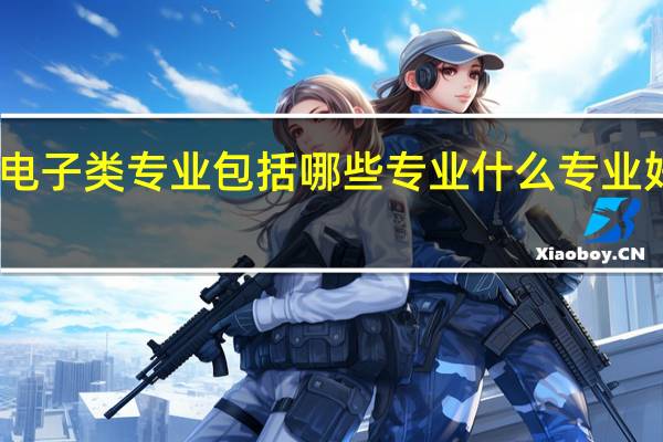 电子类专业包括哪些专业 什么专业好就业