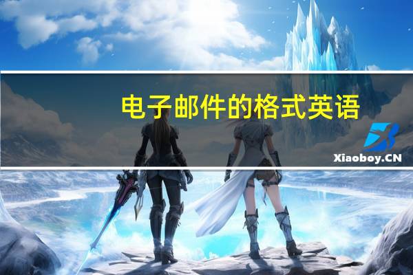 电子邮件的格式英语（电子邮件的格式）