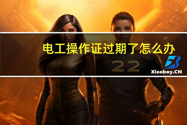 电工操作证过期了怎么办