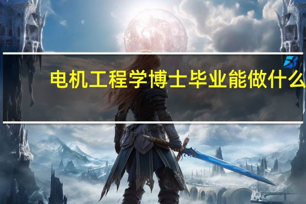 电机工程学博士毕业能做什么